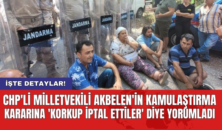 CHP'li Milletvekili Akbelen'in kamulaştırma kararına 'korkup iptal ettiler' diye yorumladı