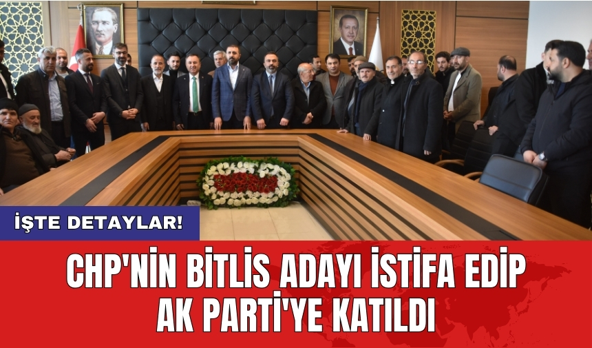 CHP'nin Bitlis adayı istifa edip AK Parti'ye katıldı