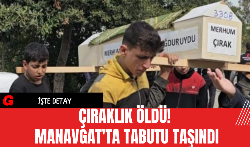 Çıraklık Öldü! Manavgat'ta Tabutu Taşındı