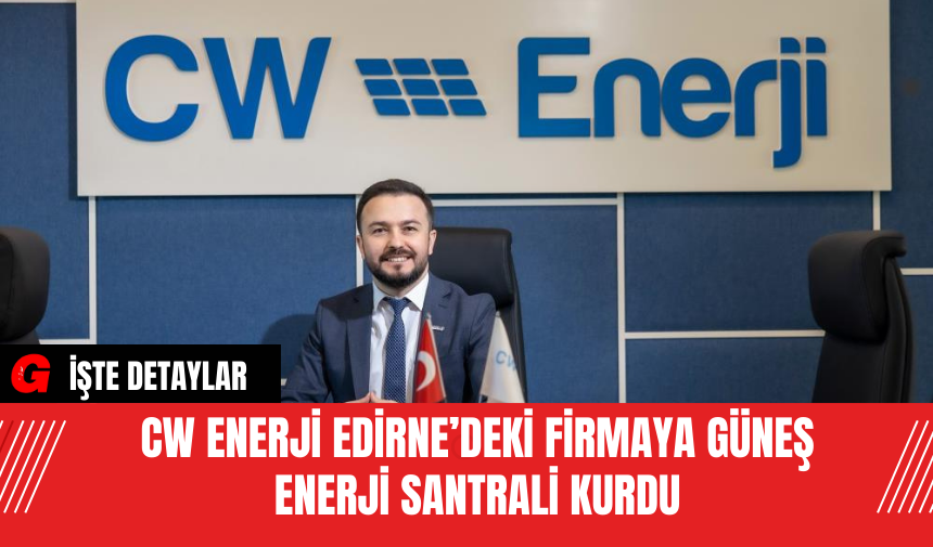 CW Enerji Edirne’deki Firmaya Güneş Enerji Santrali Kurdu