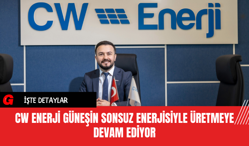 CW Enerji Güneşin Sonsuz Enerjisiyle Üretmeye Devam Ediyor