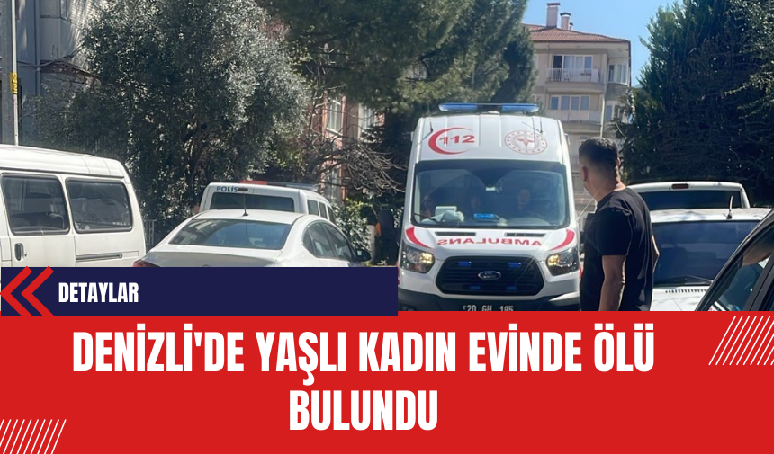 Denizli'de Yaşlı Kadın Evinde Ölü Bulundu