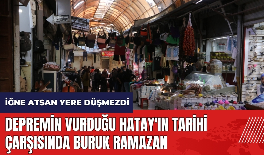 Depremin vurduğu Hatay'ın tarihi çarşısında buruk Ramazan