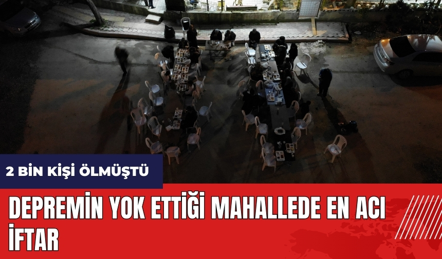 Depremin yok ettiği mahallede en acı iftar