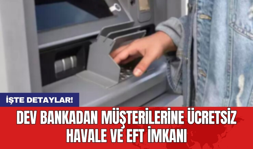 Dev bankadan müşterilerine ücretsiz havale ve EFT imkanı