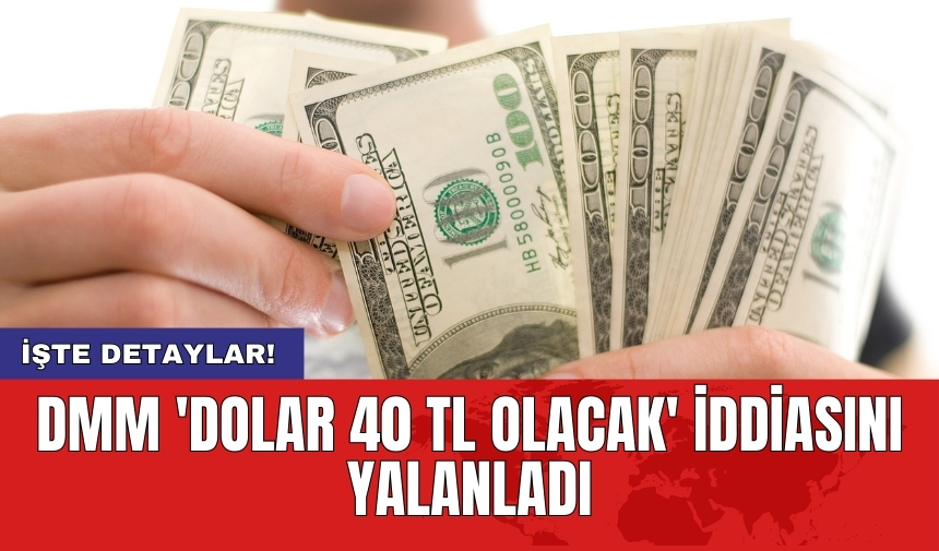 DMM 'Dolar 40 TL olacak' iddiasını yalanladı