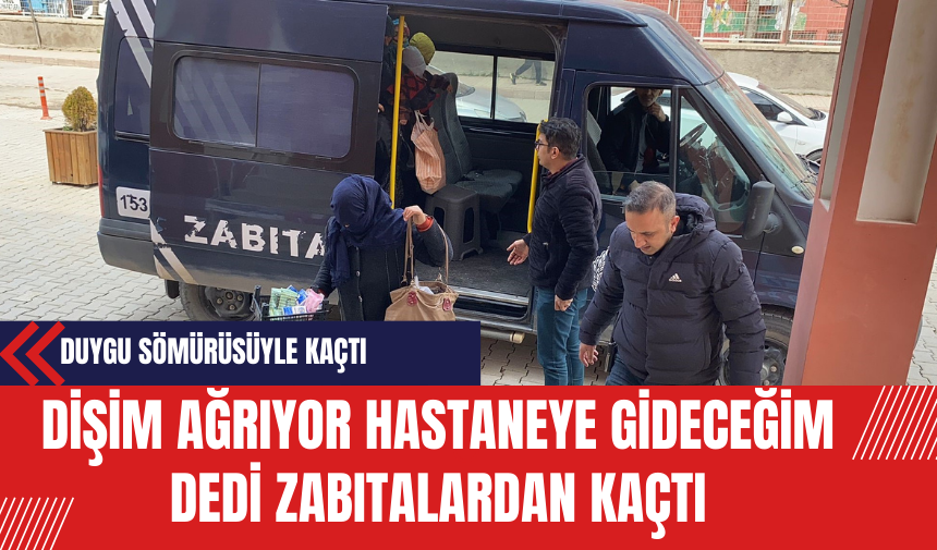 'Dişim Ağrıyor Hastaneye Gideceğim' Dedi Zabıtalardan Kaçtı