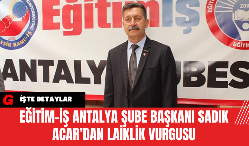 Eğitim-İş Antalya Şube Başkanı Sadık Acar’dan Laiklik Vurgusu