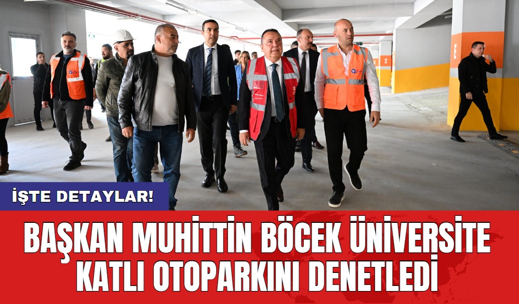 Başkan Muhittin Böcek üniversite katlı otoparkını denetledi