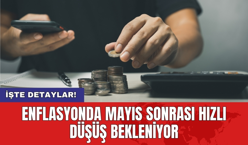 Enflasyonda mayıs sonrası hızlı düşüş bekleniyor