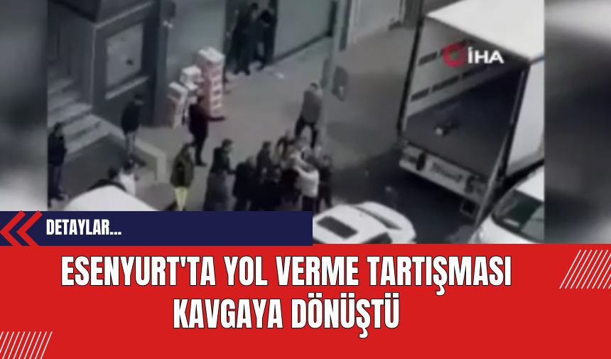 Esenyurt'ta Yol Verme Tartışması Kavgaya Dönüştü