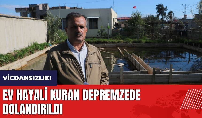 Ev hayali kuran Hataylı depremzede dolandırıldı!