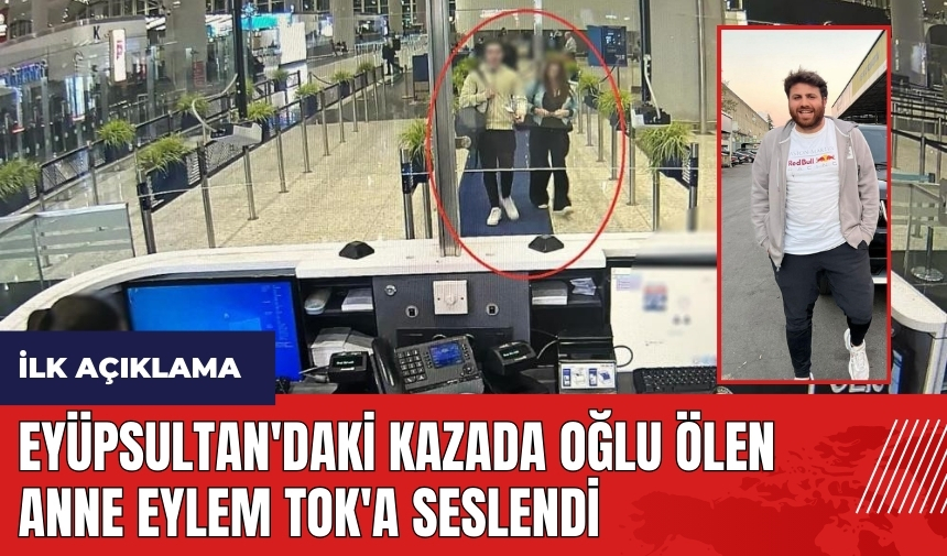 Eyüpsultan'daki kazada oğlu ölen anne Eylem Tok'a seslendi