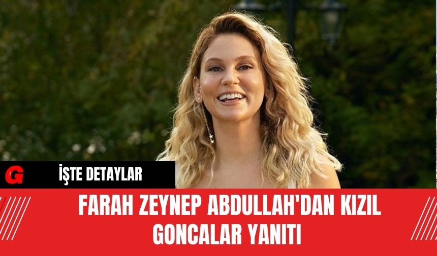 Farah Zeynep Abdullah'dan Kızıl Goncalar Yanıtı