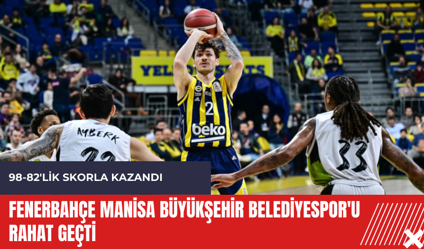 Fenerbahçe Manisa Büyükşehir Belediyespor'u rahat geçti