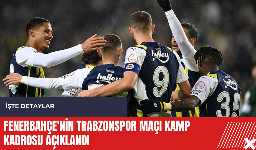 Fenerbahçe'nin Trabzonspor maçı kamp kadrosu açıklandı