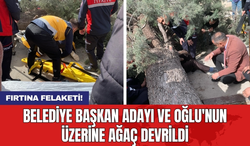 Fırtına felaketi! Belediye başkan adayı ve oğlu'nun üzerine ağaç devrildi