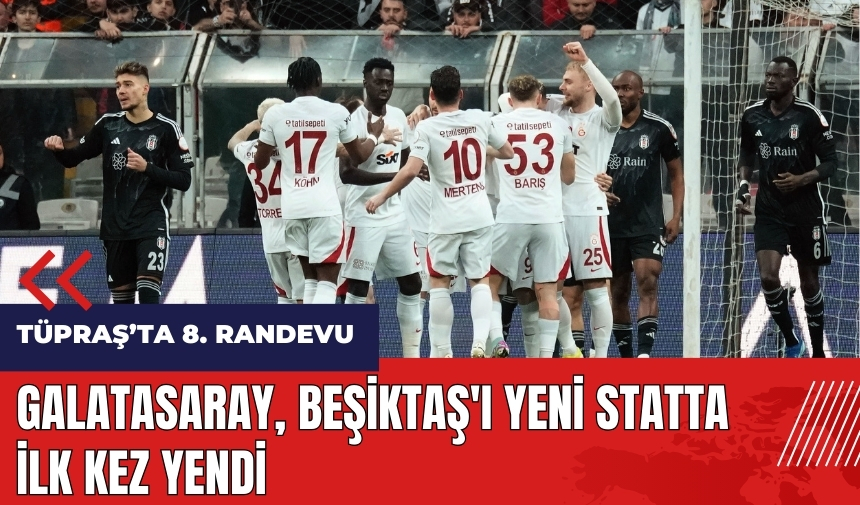 Galatasaray, Beşiktaş'ı yeni statta ilk kez yendi