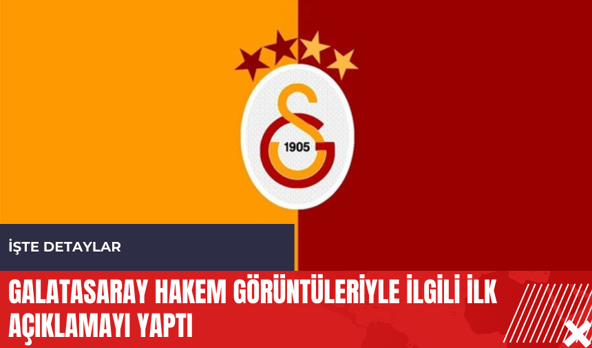 Galatasaray hakem görüntüleriyle ilgili ilk açıklamayı yaptı