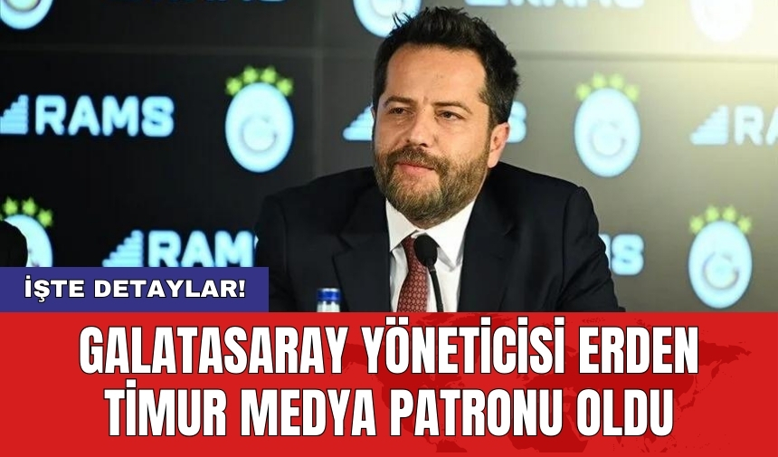 Galatasaray Yöneticisi Erden Timur medya patronu oldu