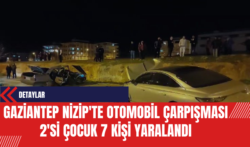 Gaziantep Nizip'te Otomobil Çarpışması: 2'si Çocuk 7 Kişi Yaralandı