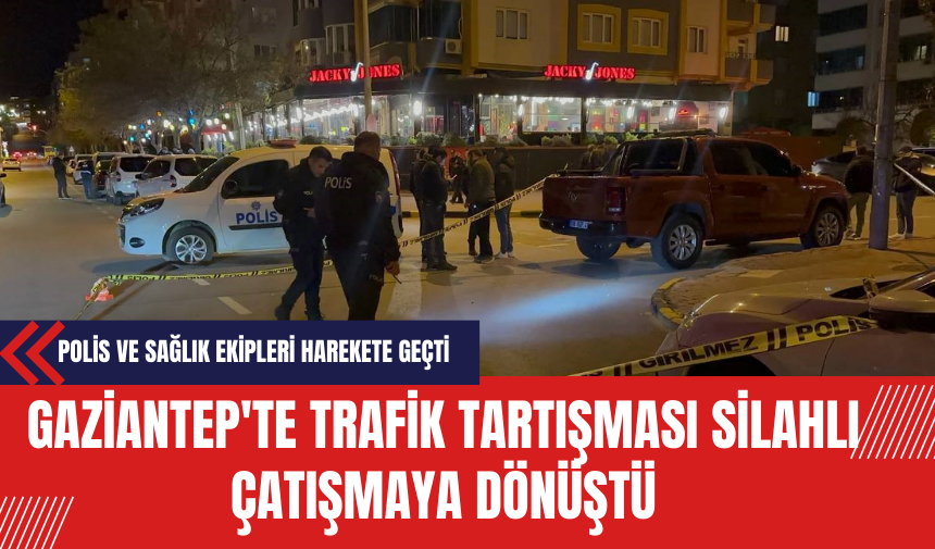 Gaziantep'te Trafik Tartışması Silahlı Çatışmaya Dönüştü