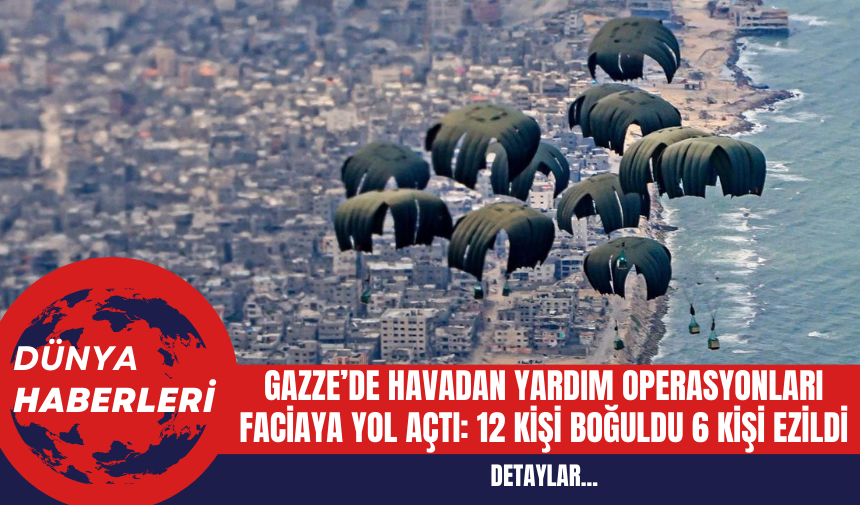 Gazze’de Havadan Yardım Operasyonları Faciaya Yol Açtı: 12 kişi boğuldu 6 kişi ezildi