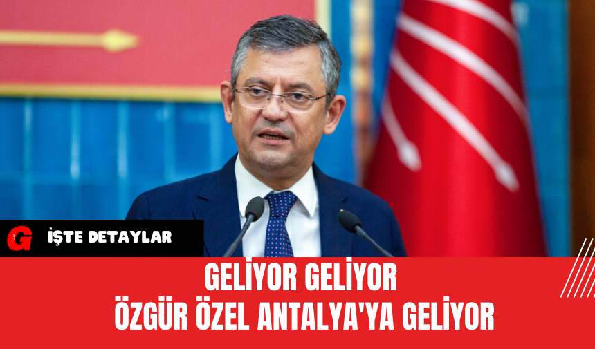 Geliyor Geliyor Özgür Özel Antalya'ya Geliyor