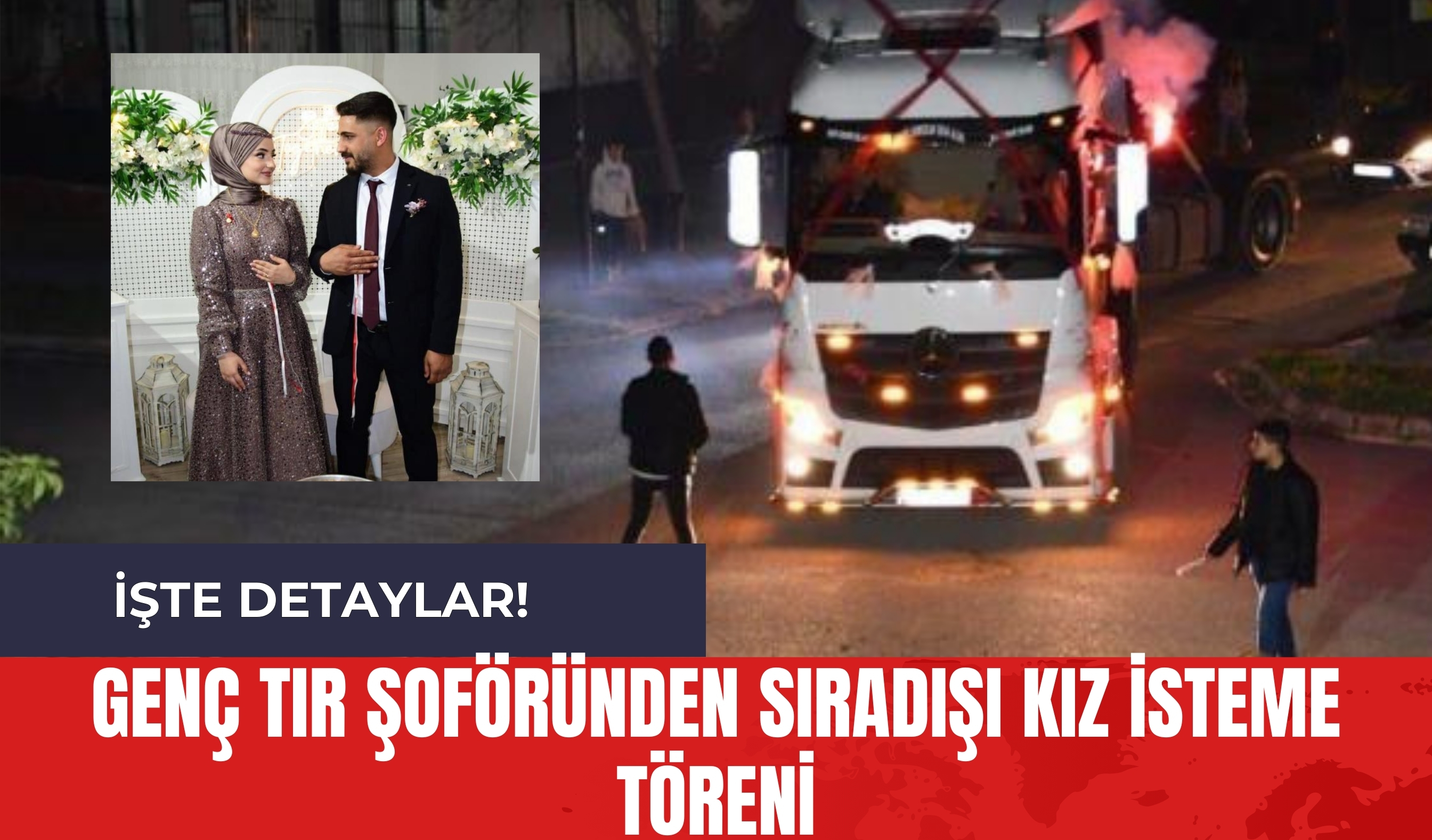 Genç Tır Şoföründen Sıradışı Kız İsteme Töreni