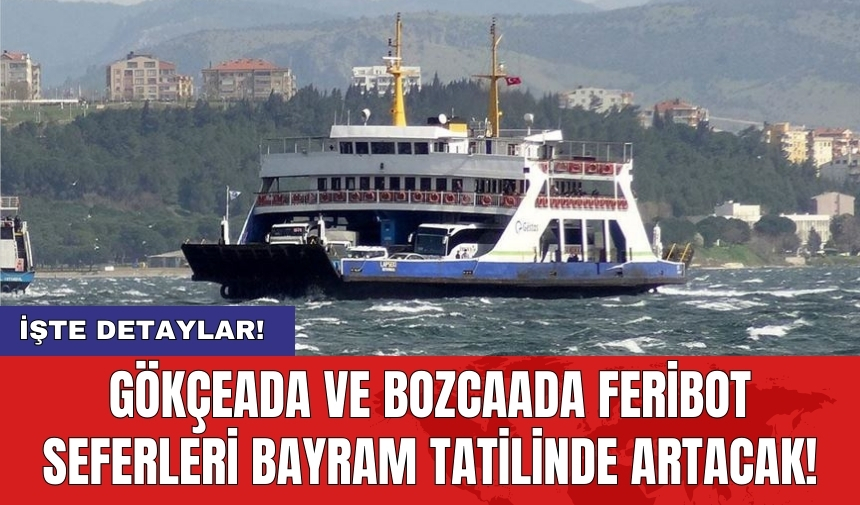 Gökçeada ve Bozcaada feribot seferleri bayram tatilinde artacak!