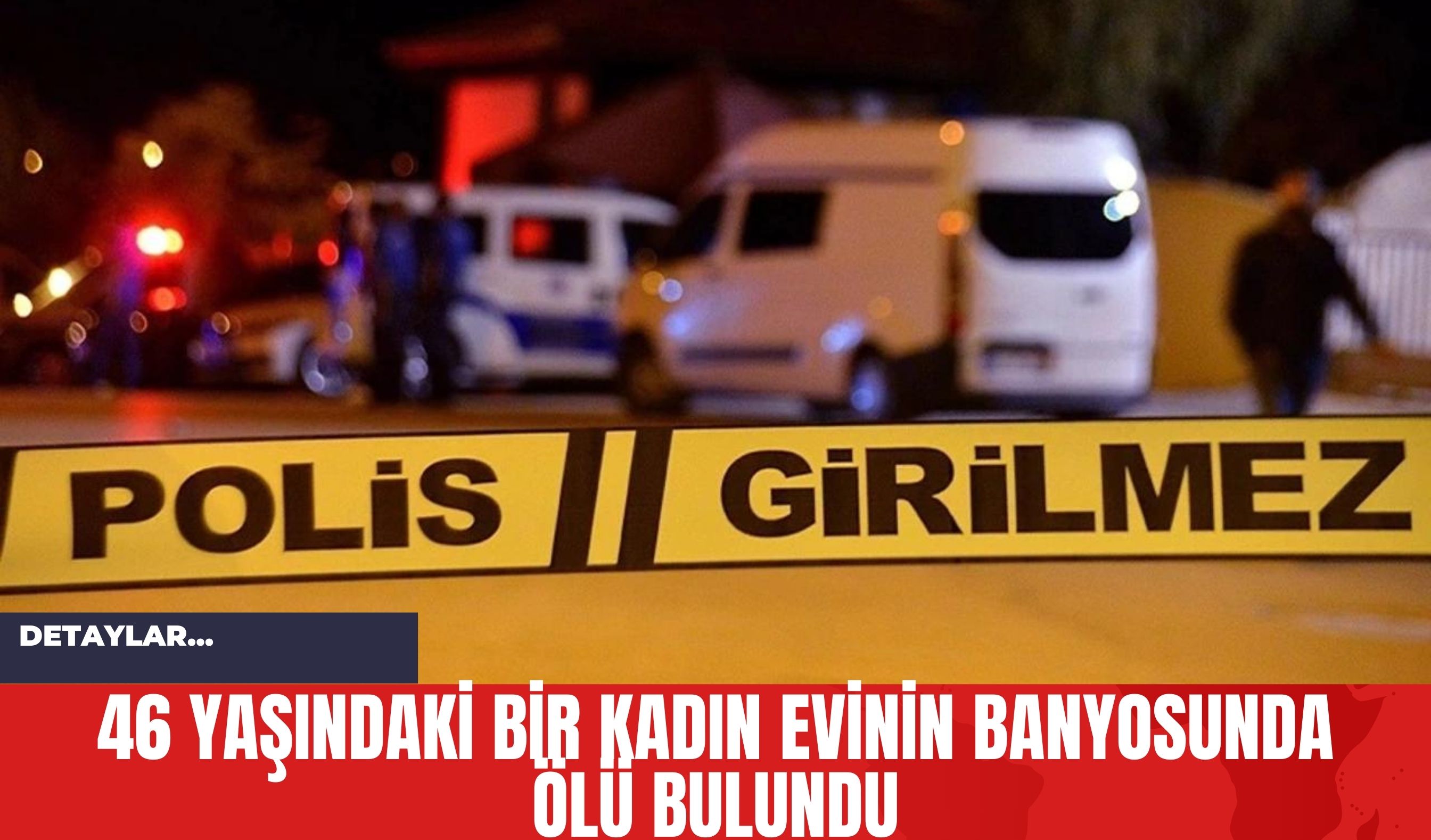 46 yaşındaki bir kadın evinin banyosunda *lü bulundu