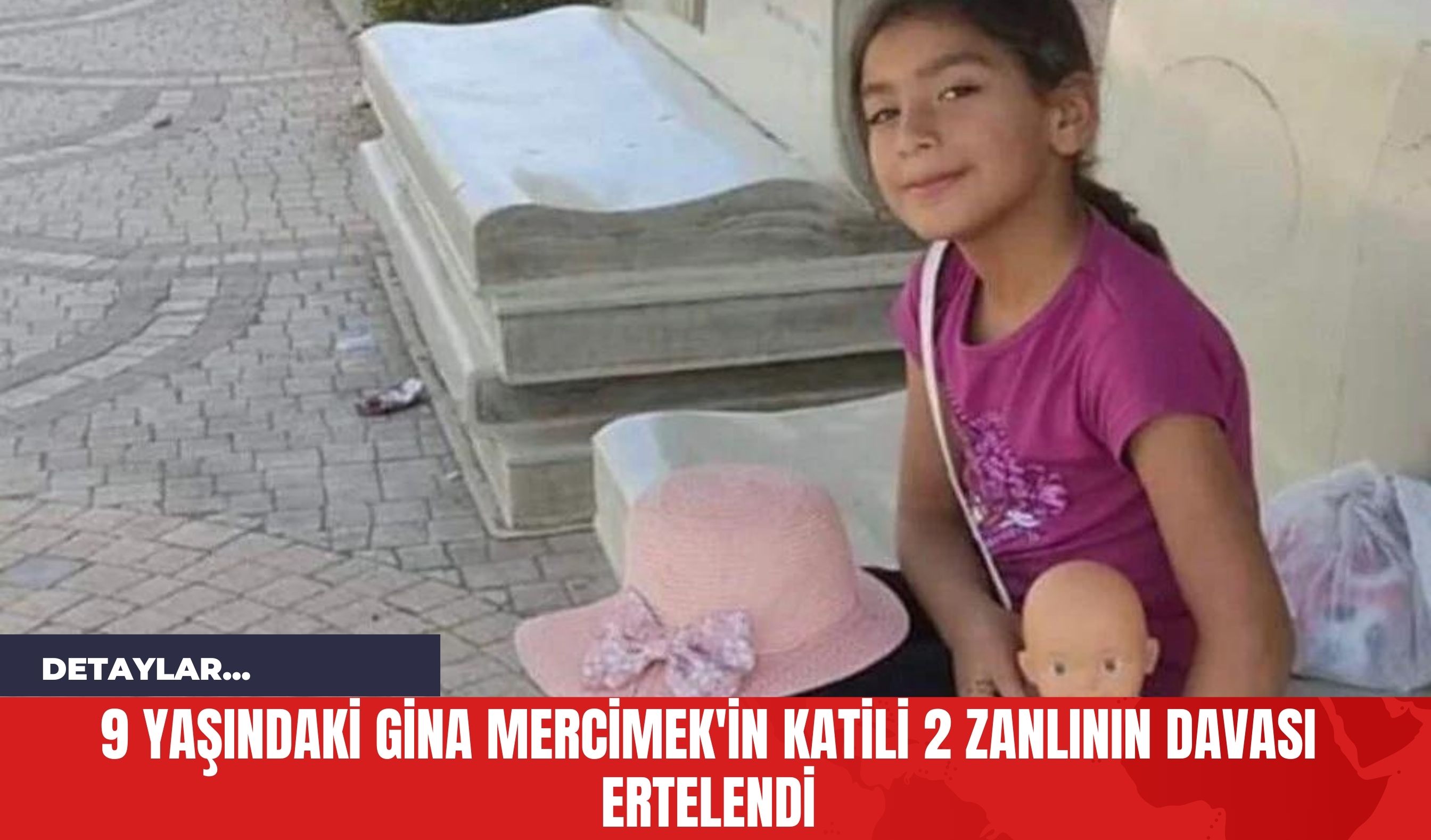 9 Yaşındaki Gina Mercimek'in Katili 2 Zanlının Davası Ertelendi