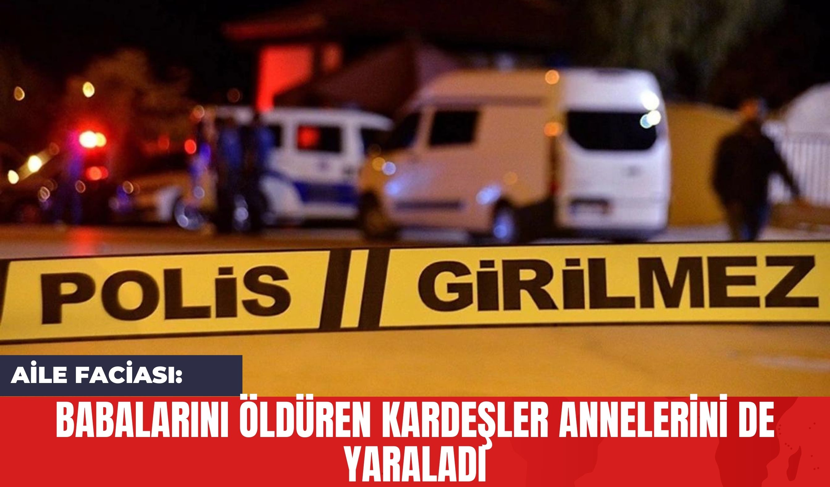 Aile Faciası: Babalarını Öld*ren Kardeşler Annelerini de Yaraladı