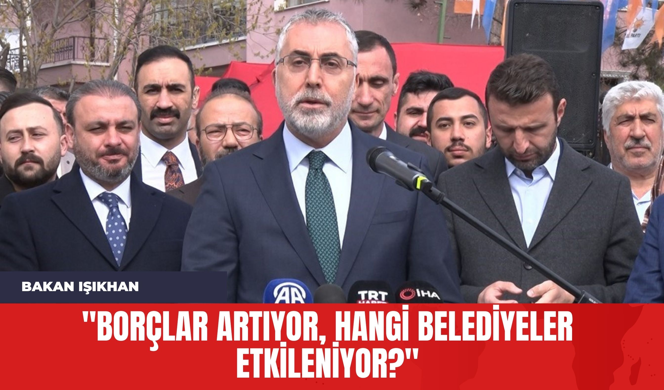 Bakan Işıkhan: "Borçlar Artıyor Hangi Belediyeler Etkileniyor?"