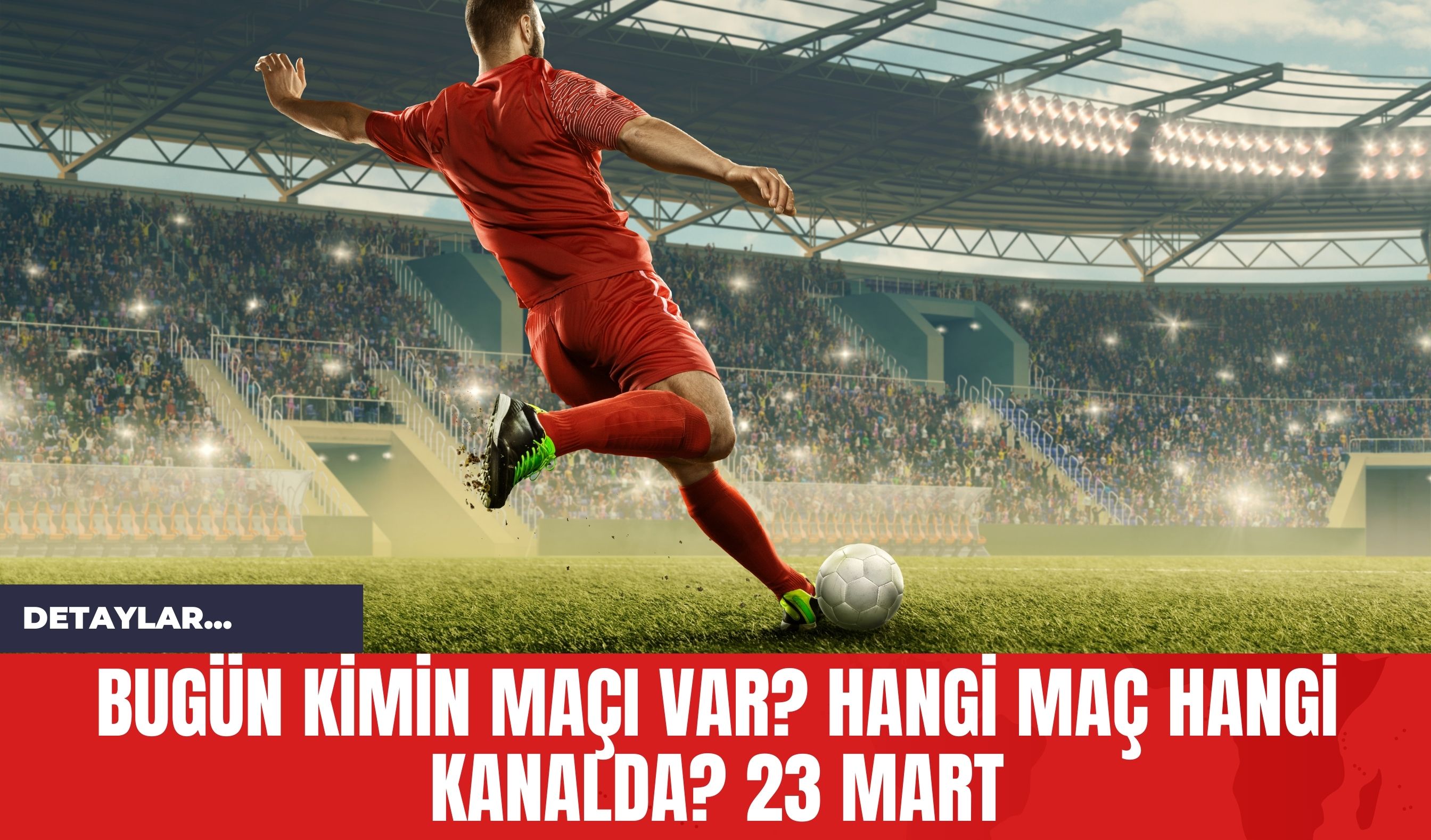 Bugün Kimin Maçı Var? Hangi Maç Hangi Kanalda? 23 Mart