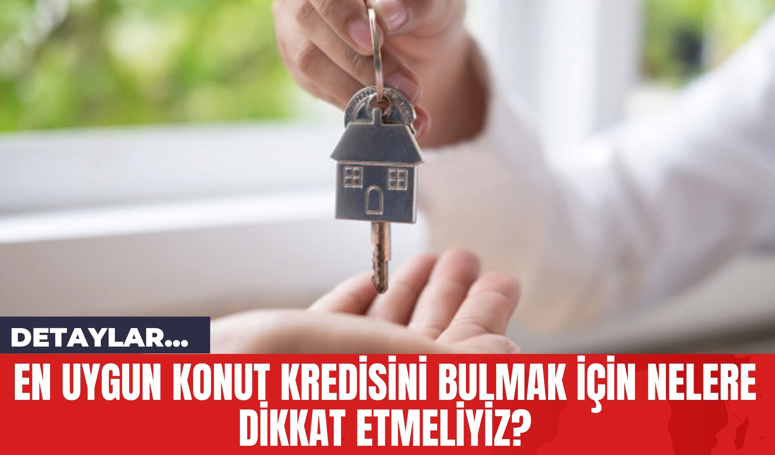 En Uygun Konut Kredisini Bulmak İçin Nelere Dikkat Etmeliyiz?