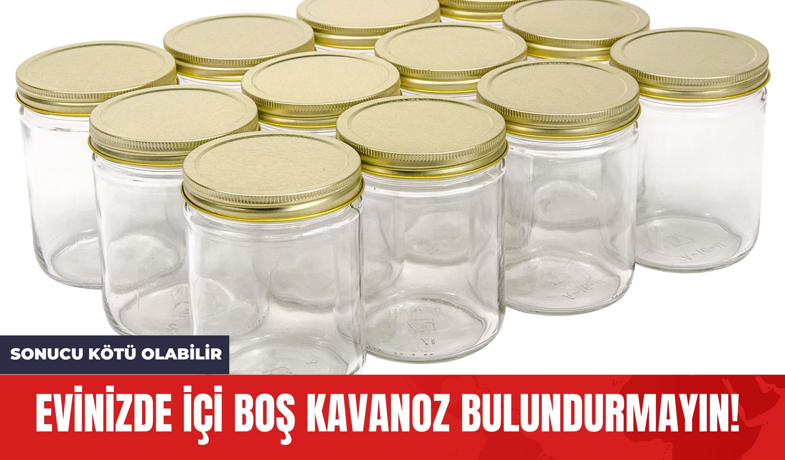 Evinizde İçi Boş Kavanoz Bulundurmayın! Sonucu Kötü Olabilir