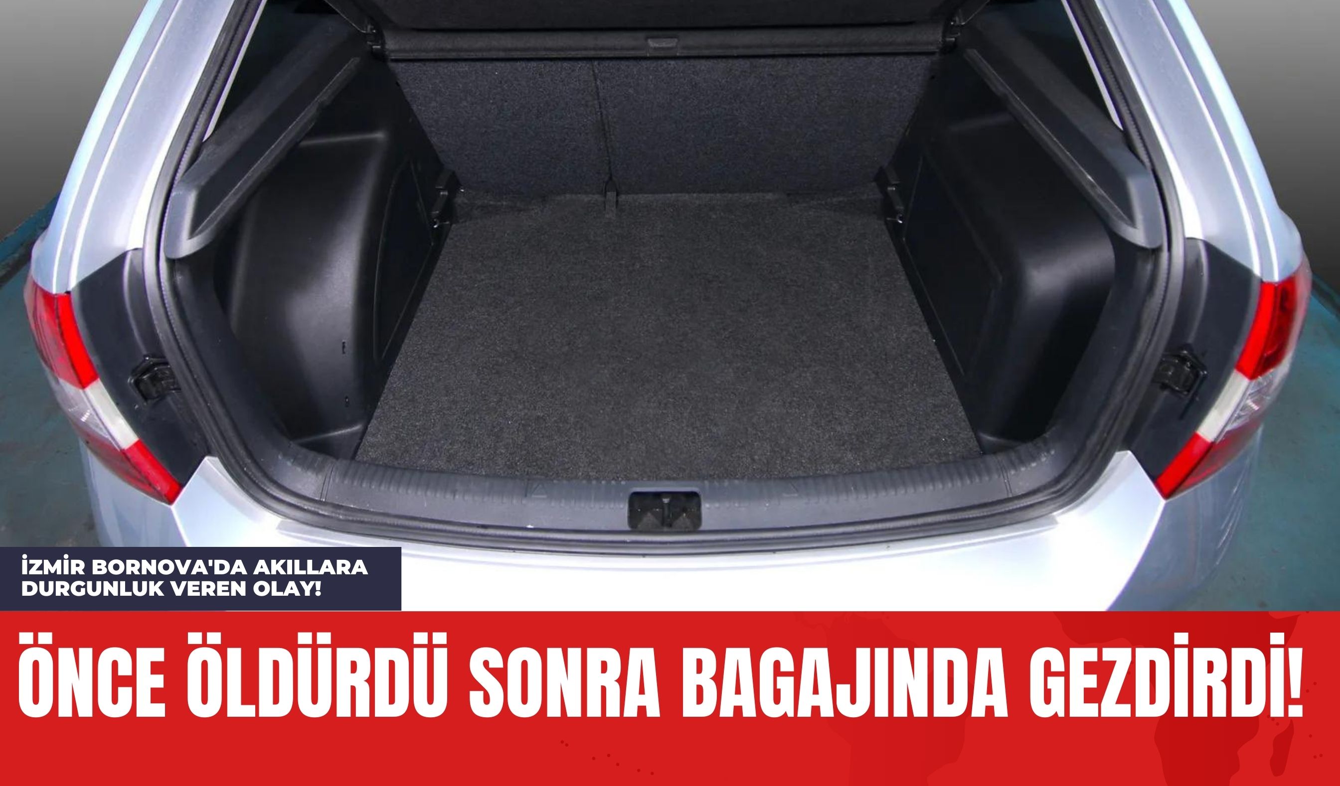 İzmir Bornova'da Akıllara Durgunluk Veren Olay! Önce *ldürdü Sonra Bagajında Gezdirdi!