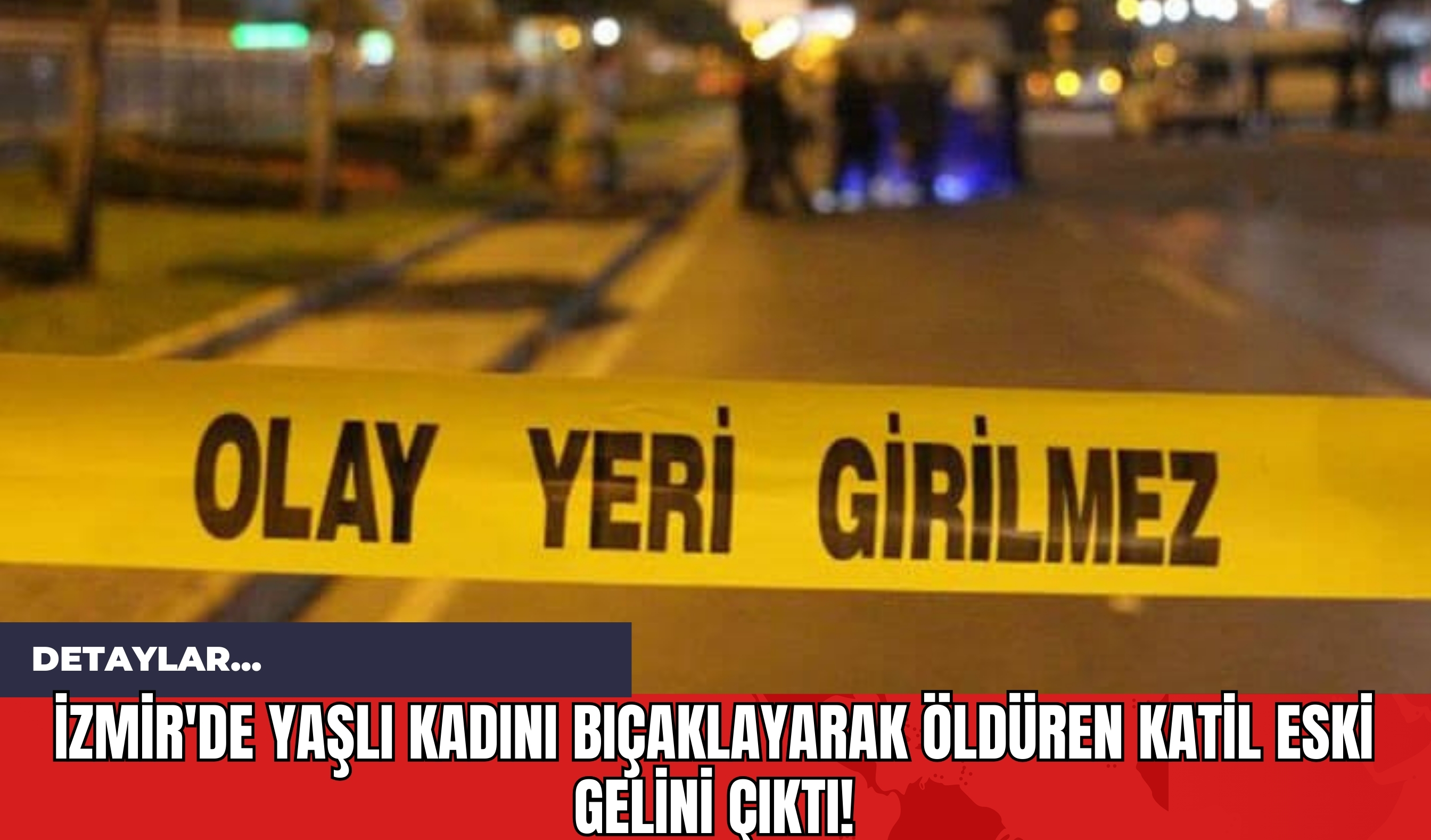 İzmir'de Yaşlı Kadını Bıçaklayarak Öld*ren K*til Eski Gelini Çıktı!