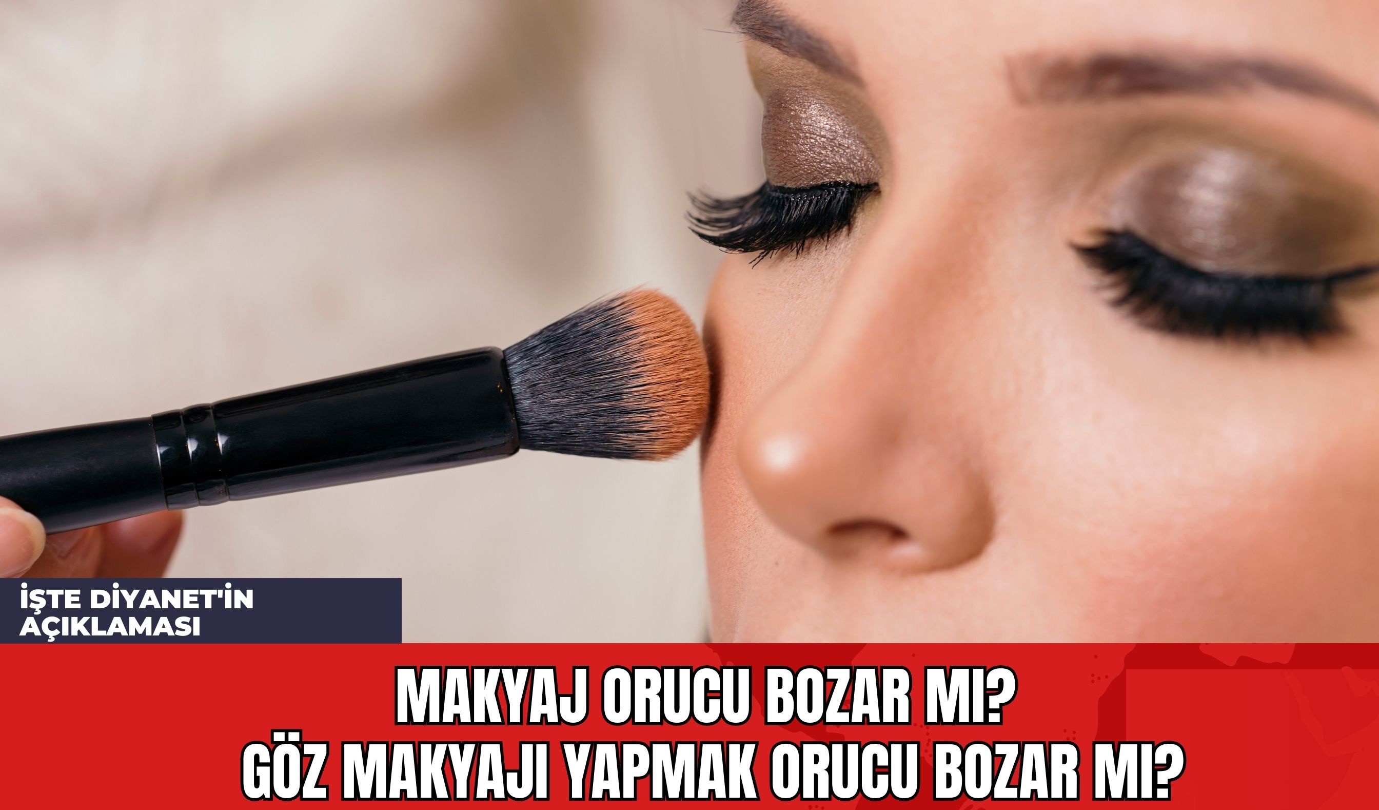 Makyaj Orucu Bozar mı? Göz Makyajı Yapmak Orucu Bozar mı?