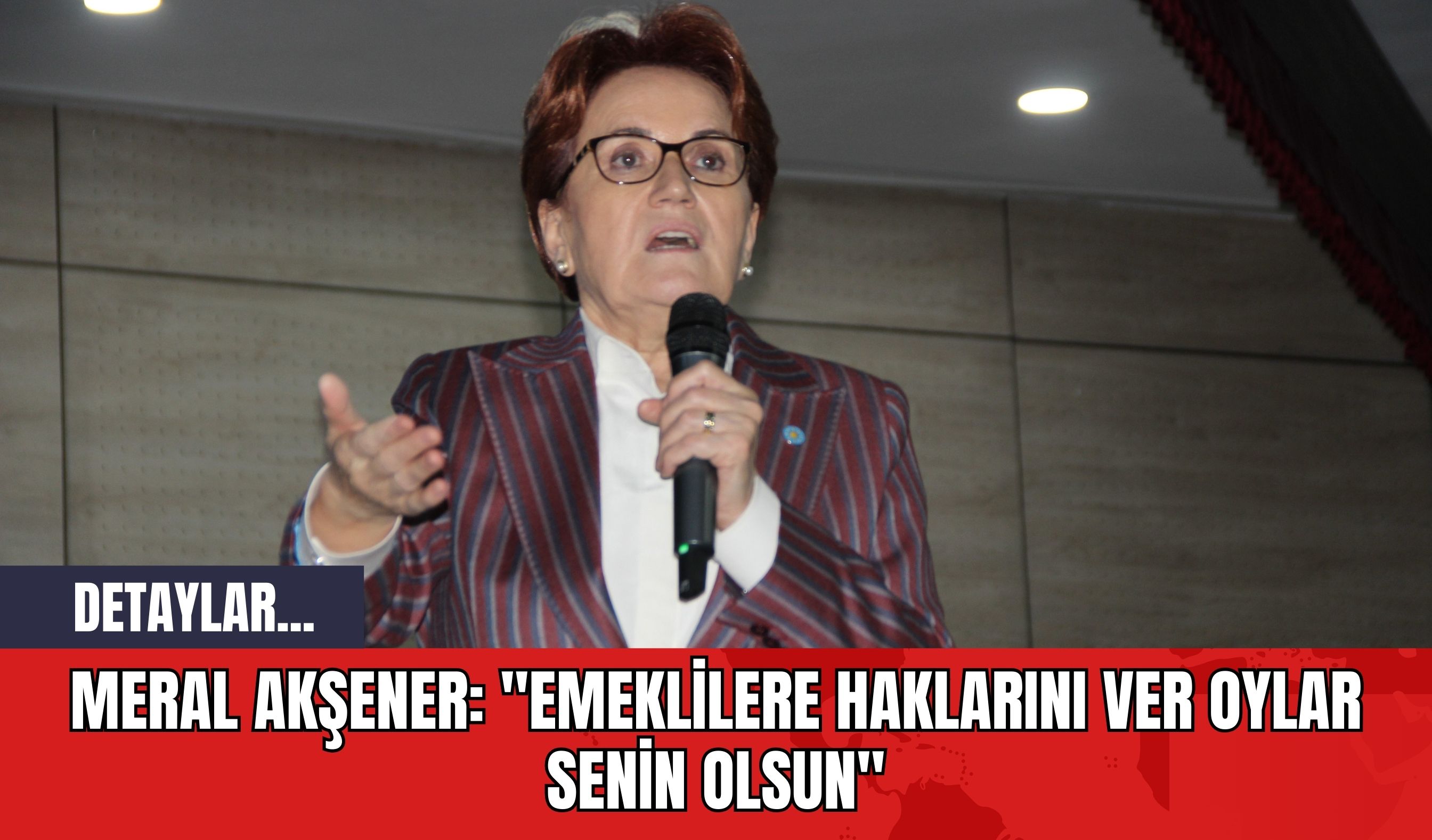 Meral Akşener: "Emeklilere Haklarını Ver Oylar Senin Olsun"