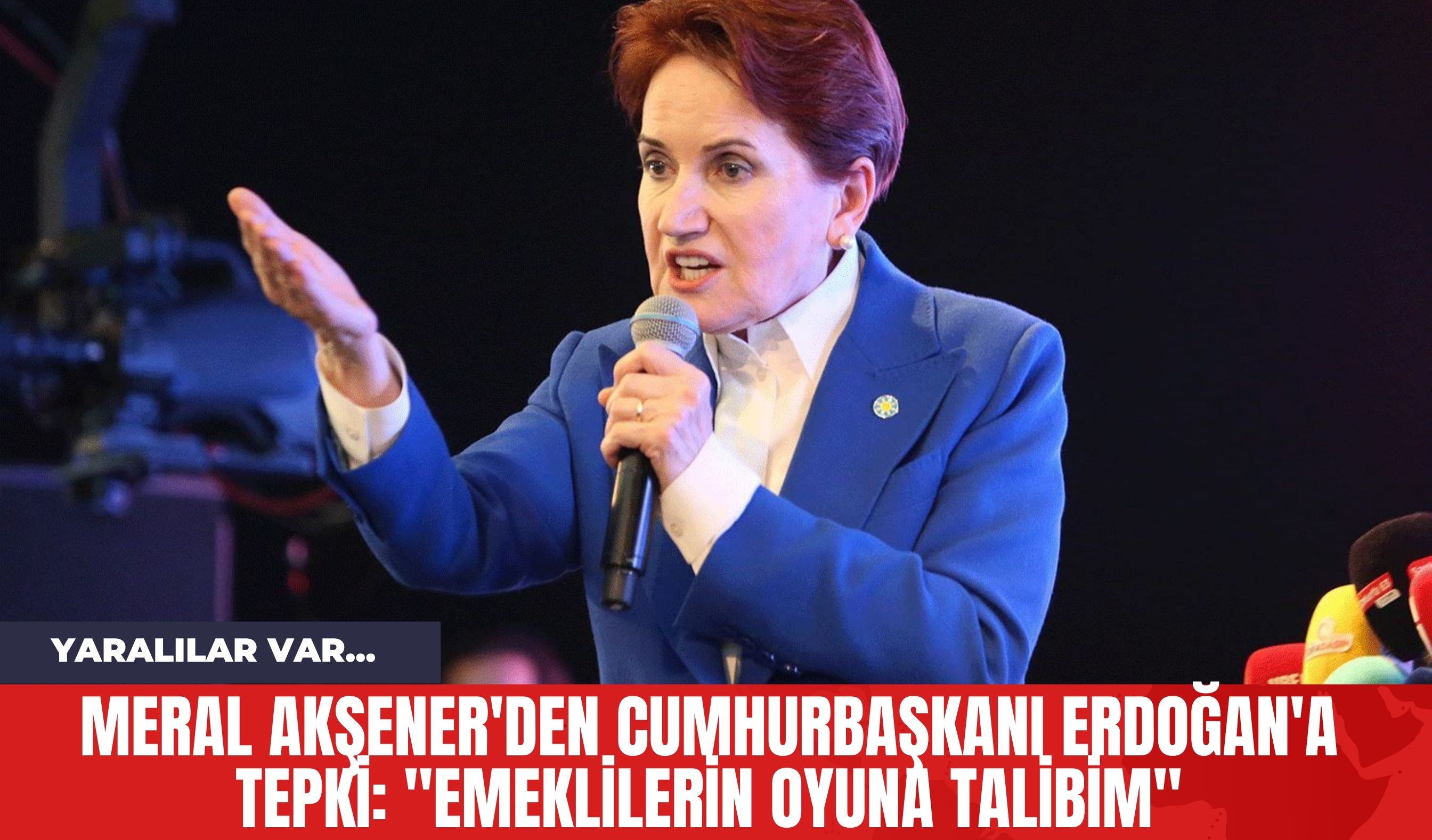 Meral Akşener'den Cumhurbaşkanı Erdoğan'a Tepki: "Emeklilerin Oyuna Talibim"