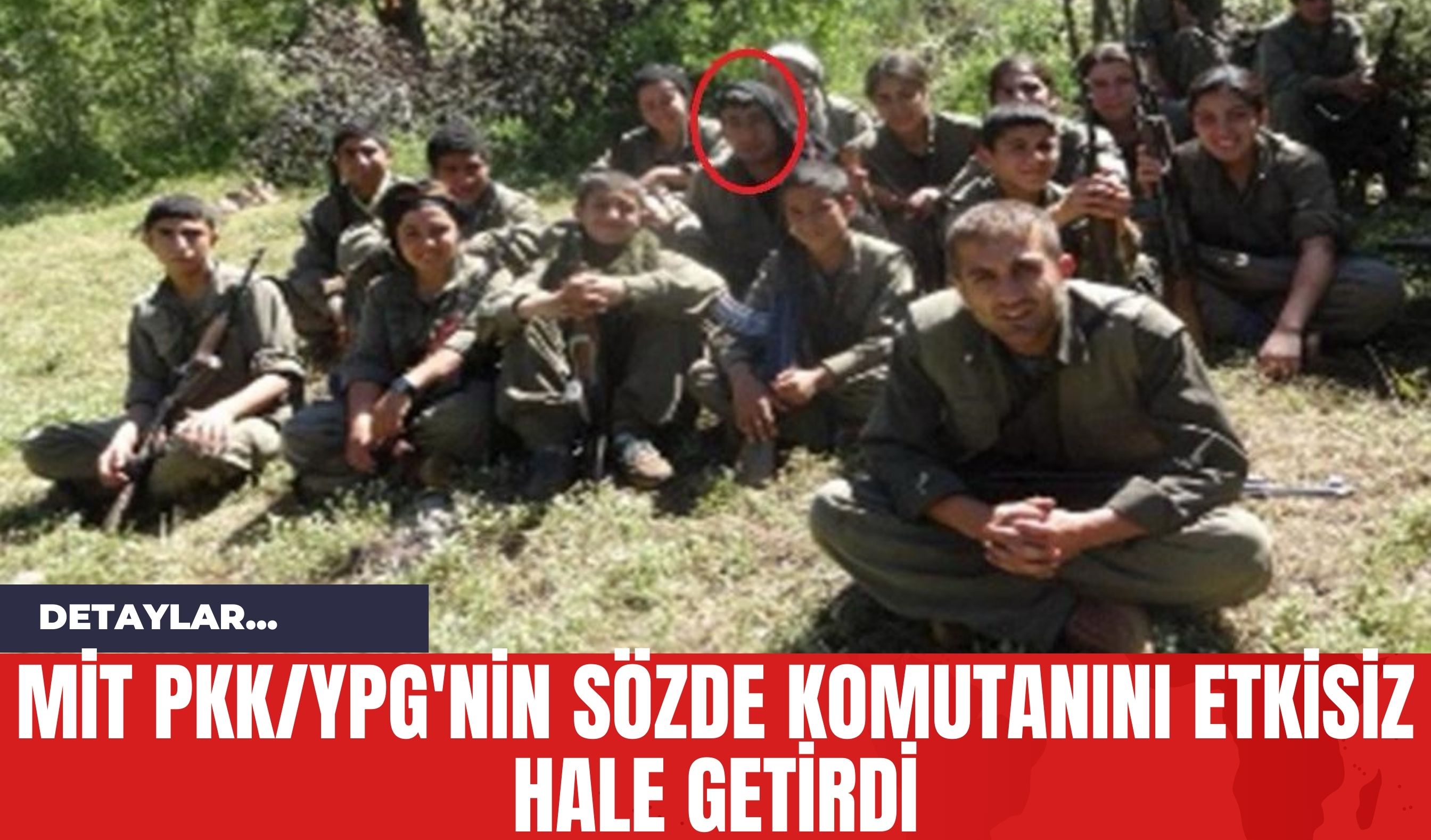 MİT P*K/Y*G'nin Sözde Komutanını Etkisiz Hale Getirdi