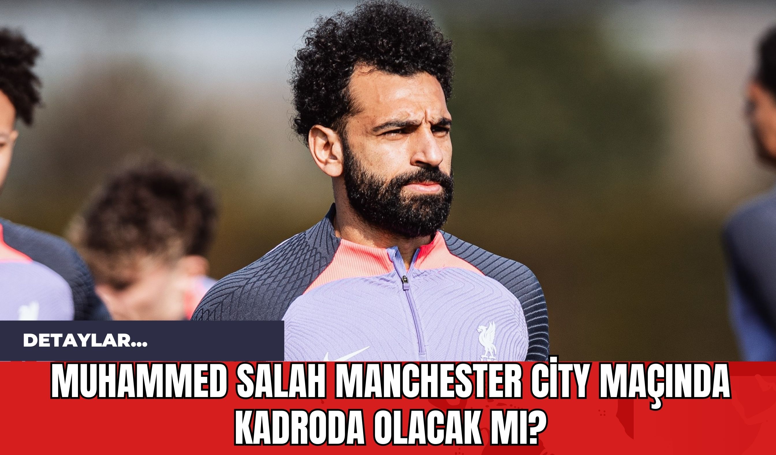 Muhammed Salah Manchester City Maçında Kadroda Olacak mı?