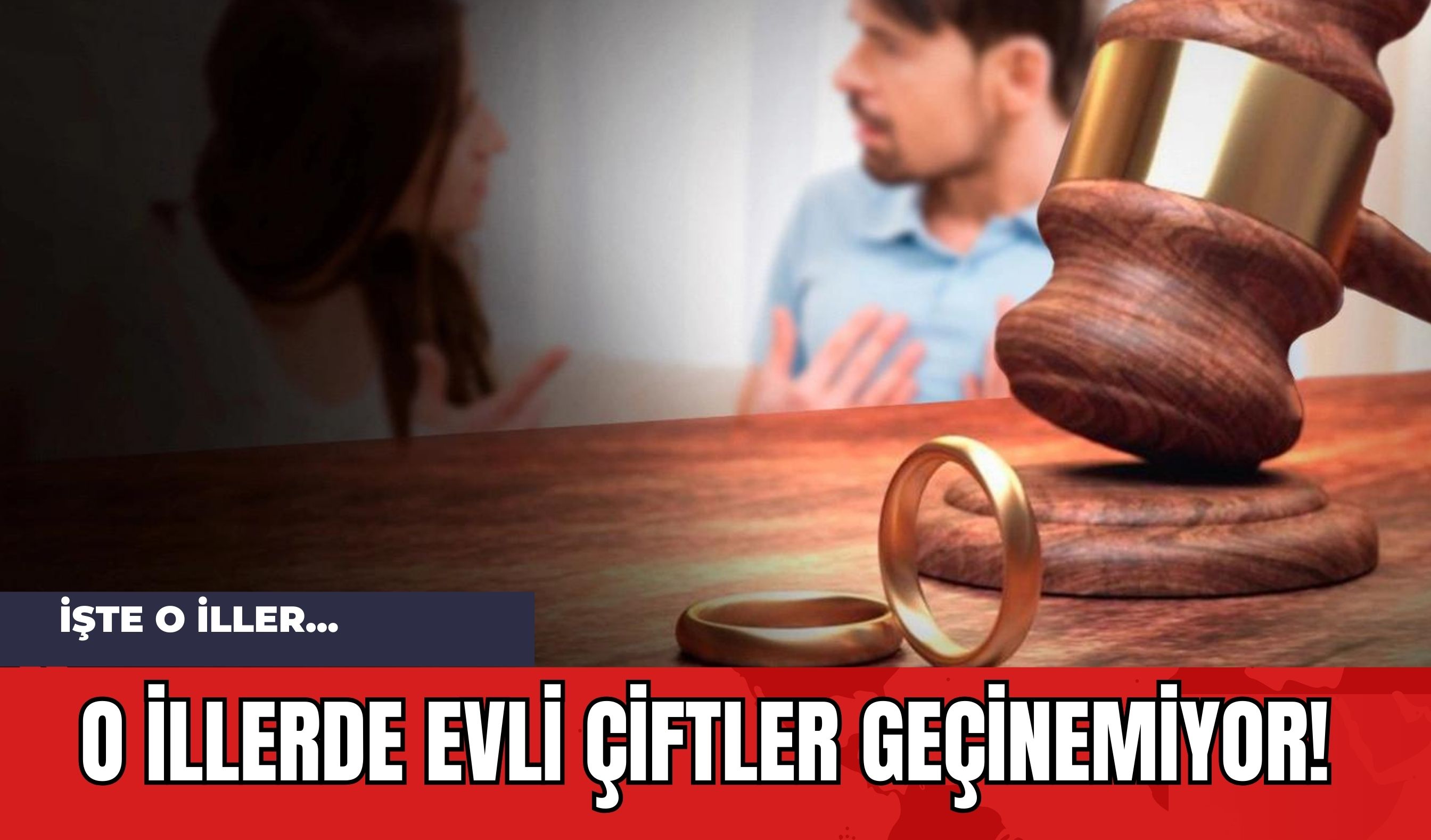 O İllerde Evli Çiftler Geçinemiyor! İşte O İller...