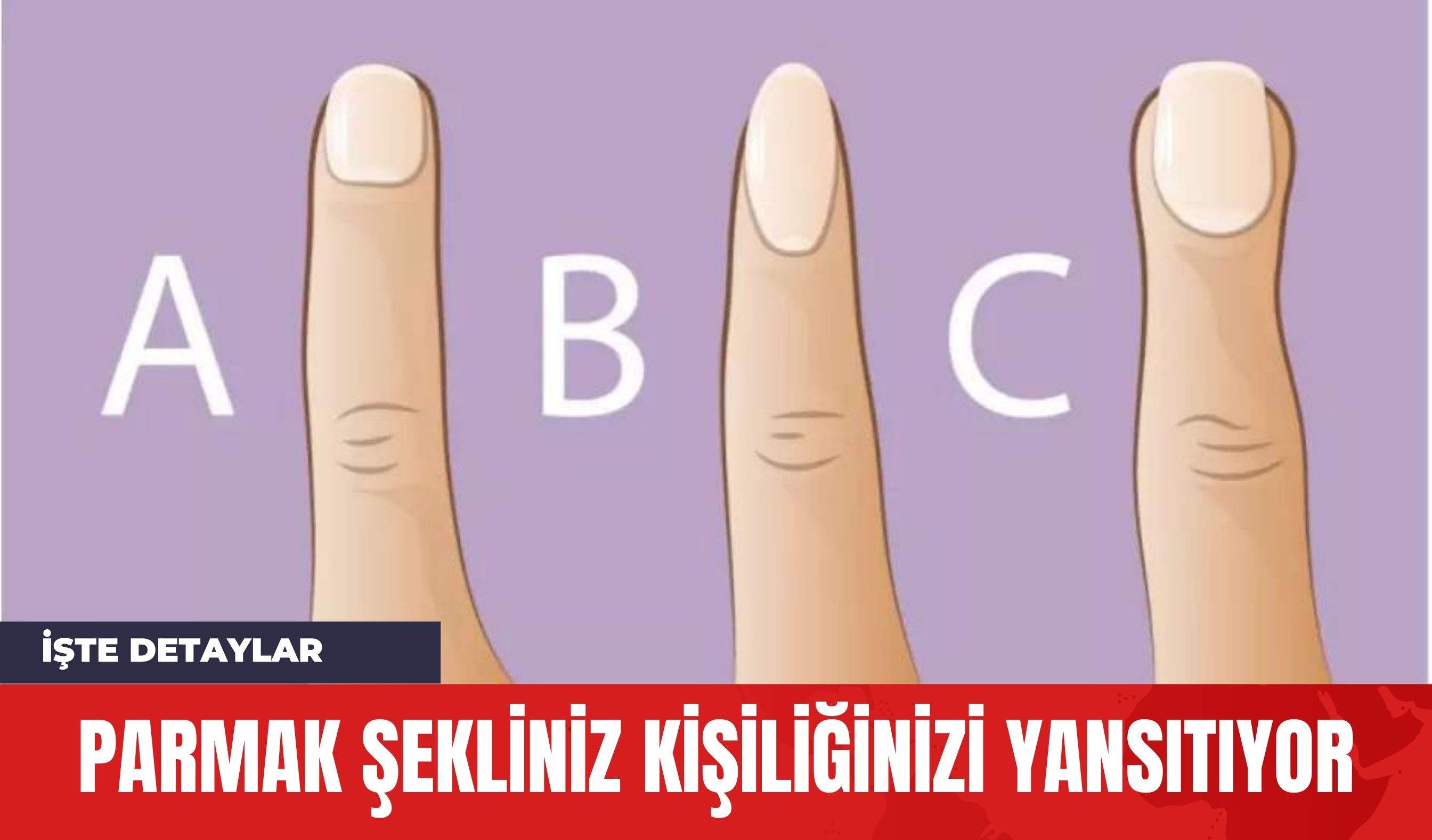 Parmak Şekliniz Kişiliğinizi Yansıtıyor: İşte Detaylar