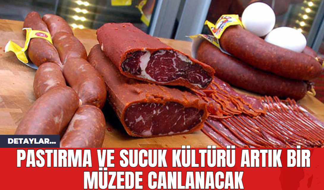 Pastırma ve Sucuk Kültürü Artık Bir Müzede Canlanacak