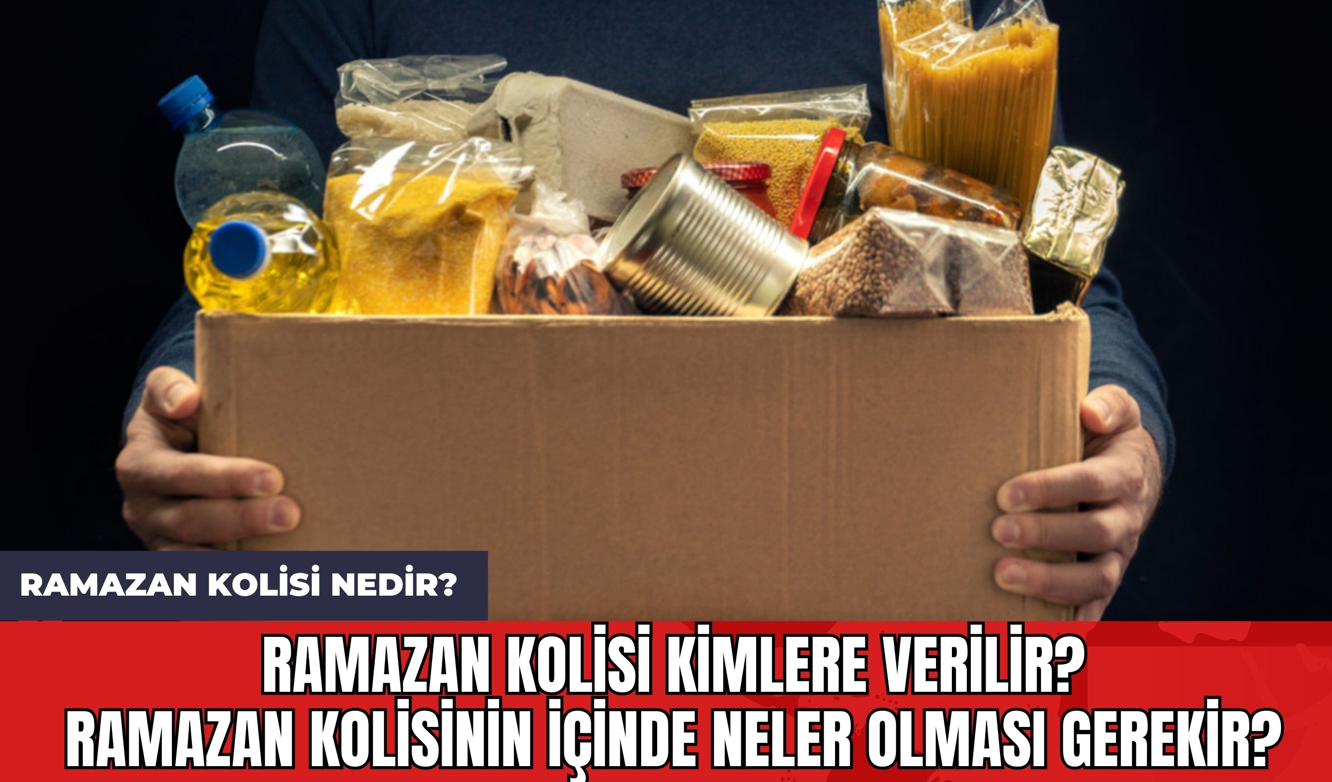 Ramazan Kolisi Nedir? Ramazan Kolisi Kimlere Verilir? Ramazan Kolisinin İçinde Neler Olması Gerekir?