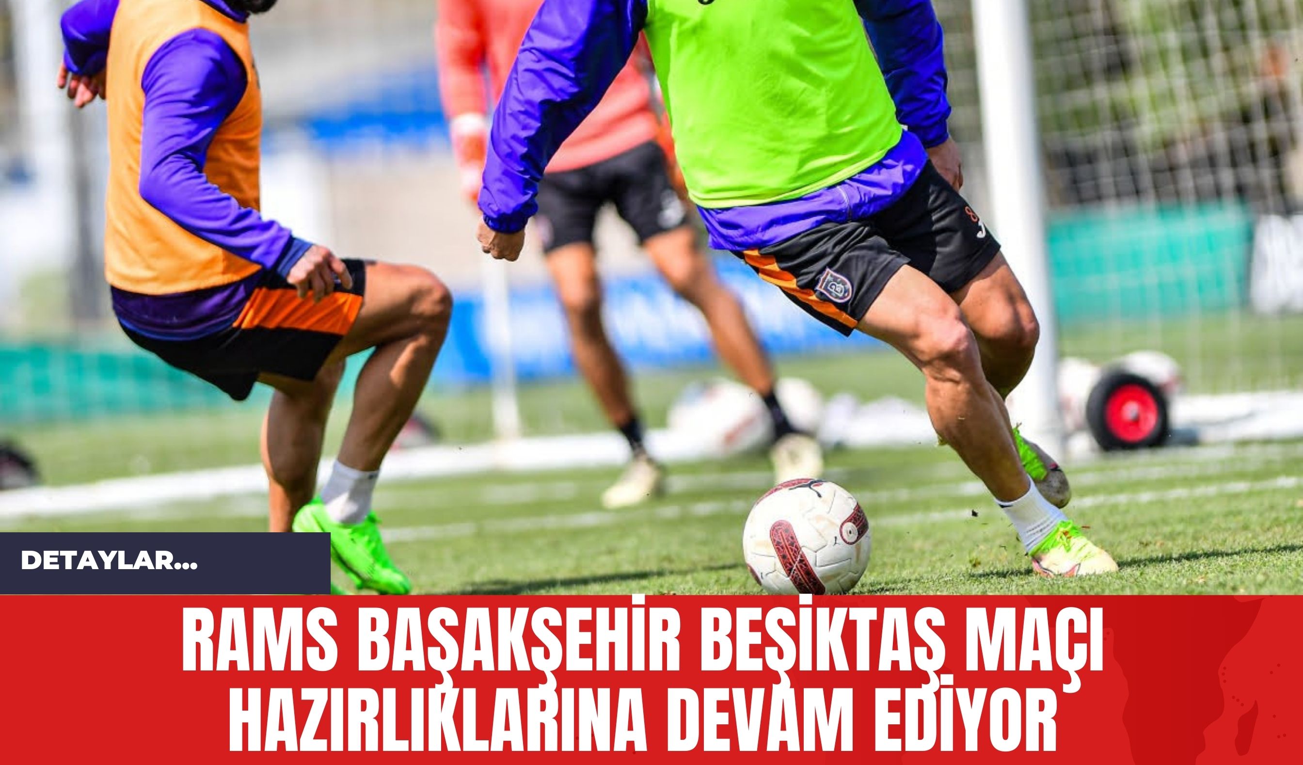 RAMS Başakşehir Beşiktaş Maçı Hazırlıklarına Devam Ediyor