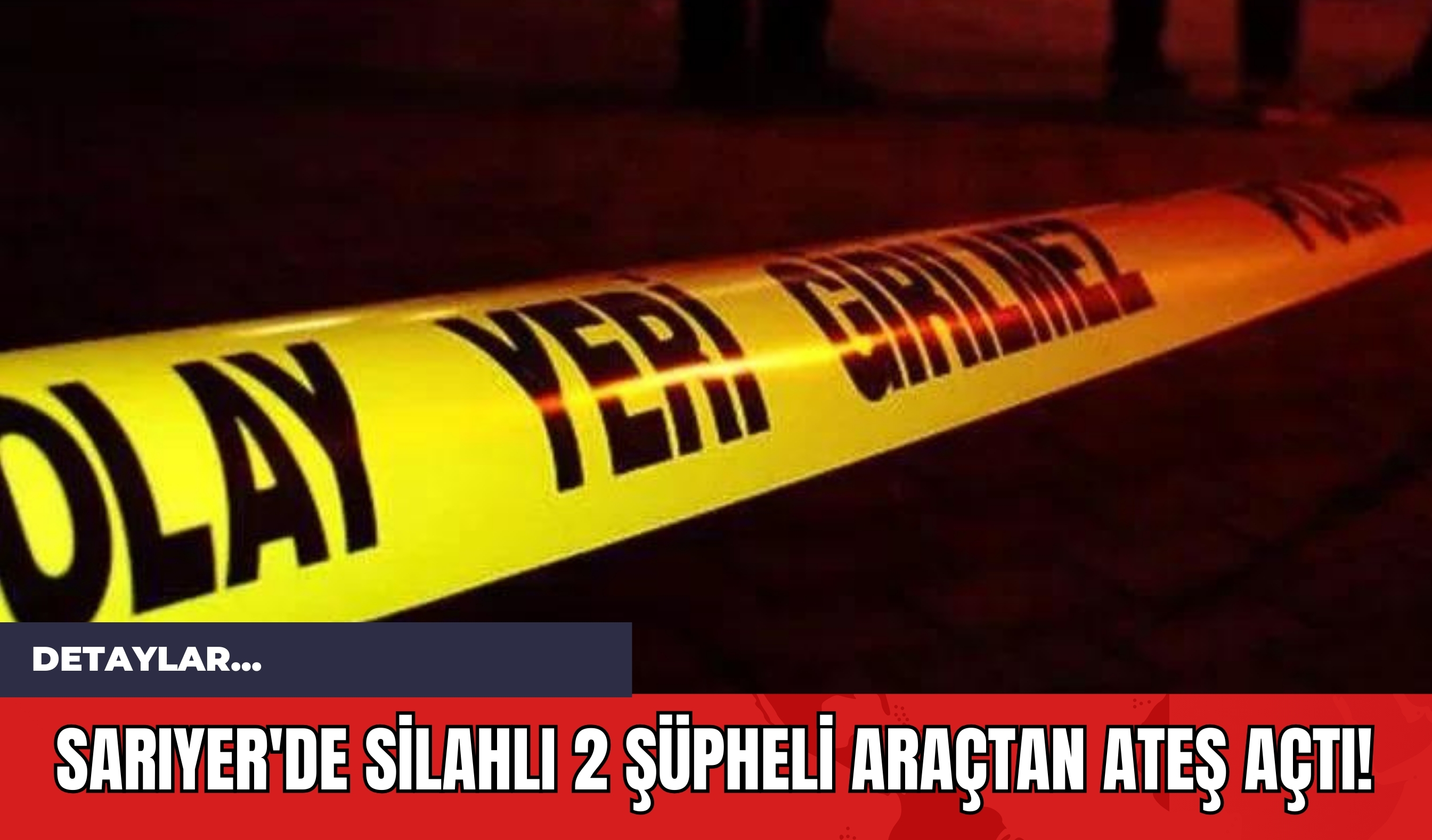 Sarıyer'de Silahlı 2 Şüpheli Araçtan Ateş Açtı!